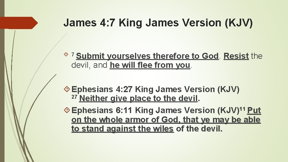 James 4: 7 King James Version (KJV) 7 Submit yourselves therefore to God. Resist