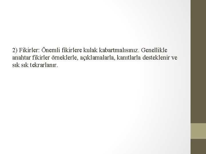 2) Fikirler: Önemli fikirlere kulak kabartmalısınız. Genellikle anahtar fikirler örneklerle, açıklamalarla, kanıtlarla desteklenir ve