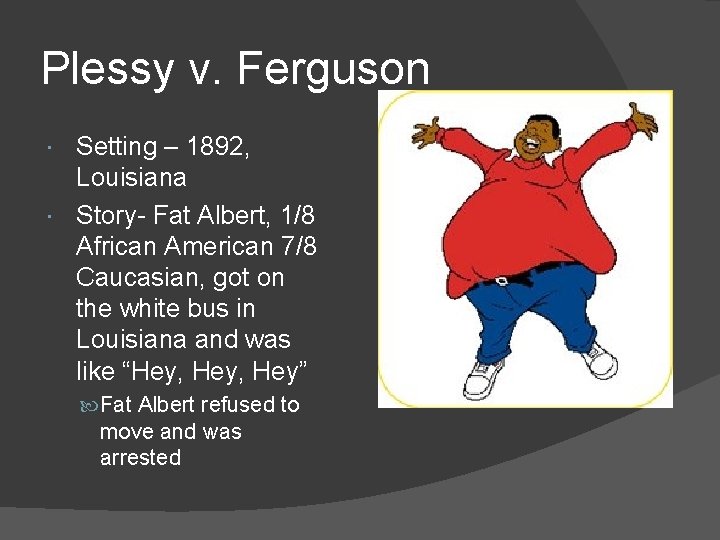 Plessy v. Ferguson Setting – 1892, Louisiana Story- Fat Albert, 1/8 African American 7/8