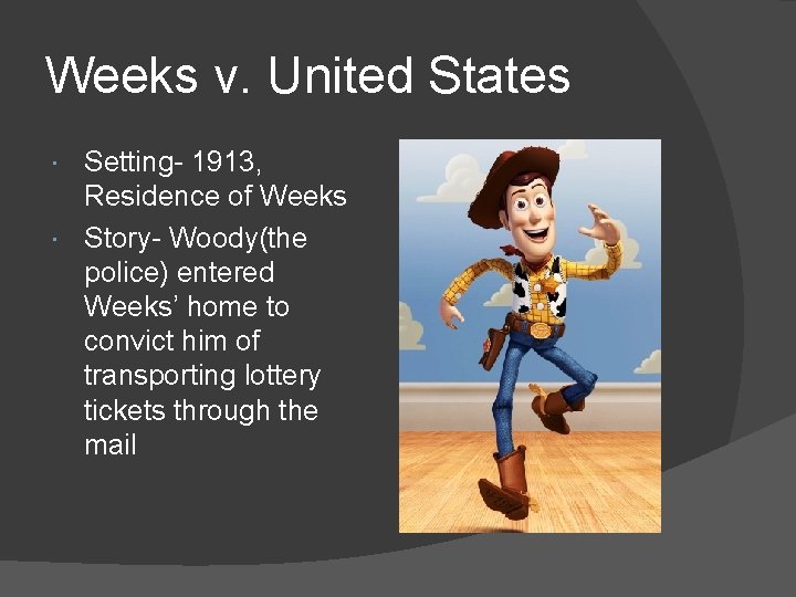 Weeks v. United States Setting- 1913, Residence of Weeks Story- Woody(the police) entered Weeks’