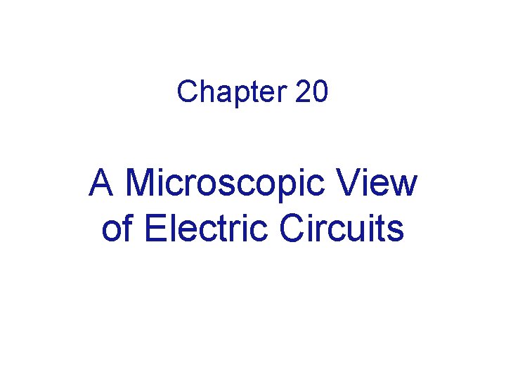 Chapter 20 A Microscopic View of Electric Circuits 