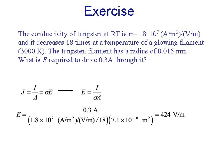 Exercise The conductivity of tungsten at RT is =1. 8. 107 (A/m 2)/(V/m) and