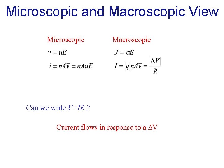 Microscopic and Macroscopic View Microscopic Macroscopic Can we write V=IR ? Current flows in