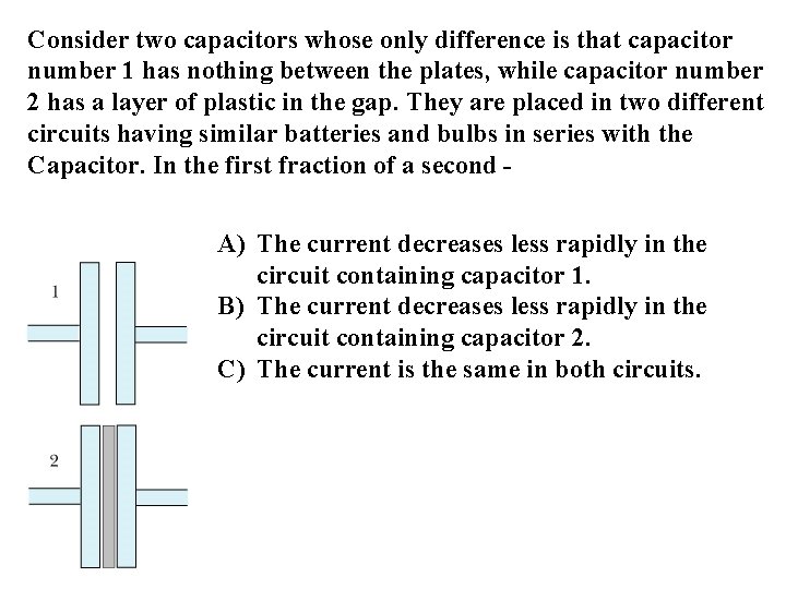 Consider two capacitors whose only difference is that capacitor number 1 has nothing between