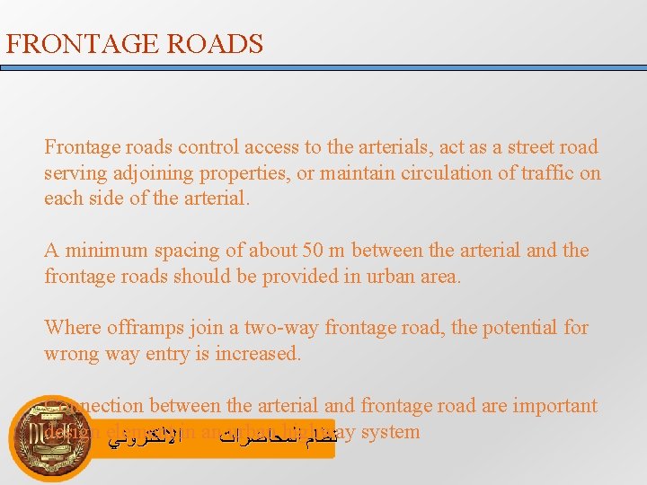 FRONTAGE ROADS Frontage roads control access to the arterials, act as a street road