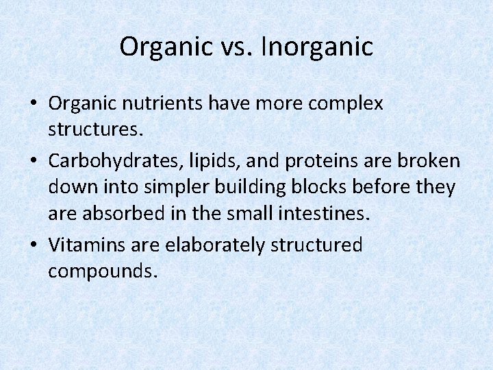 Organic vs. Inorganic • Organic nutrients have more complex structures. • Carbohydrates, lipids, and