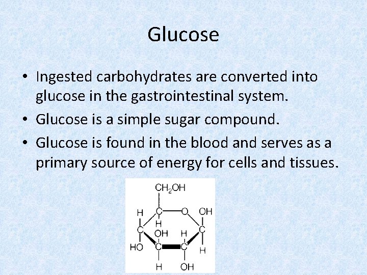 Glucose • Ingested carbohydrates are converted into glucose in the gastrointestinal system. • Glucose