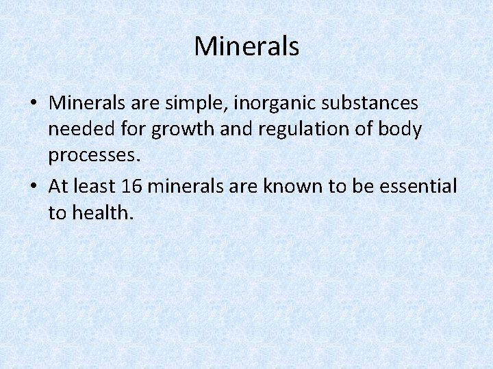 Minerals • Minerals are simple, inorganic substances needed for growth and regulation of body