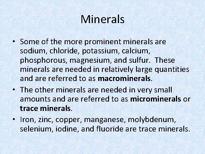 Minerals • Some of the more prominent minerals are sodium, chloride, potassium, calcium, phosphorous,