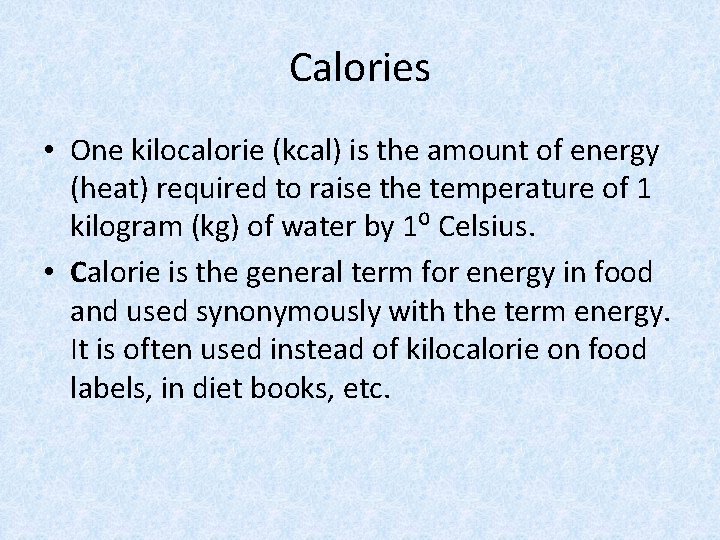 Calories • One kilocalorie (kcal) is the amount of energy (heat) required to raise