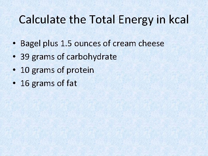 Calculate the Total Energy in kcal • • Bagel plus 1. 5 ounces of