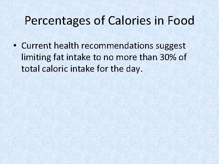 Percentages of Calories in Food • Current health recommendations suggest limiting fat intake to