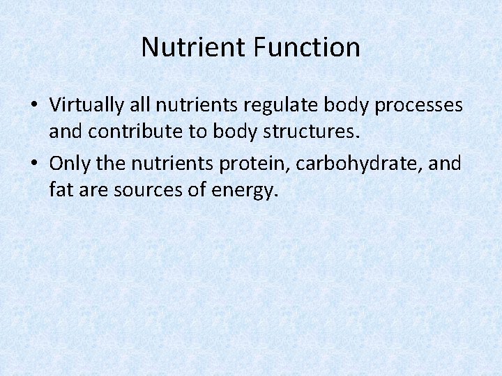 Nutrient Function • Virtually all nutrients regulate body processes and contribute to body structures.