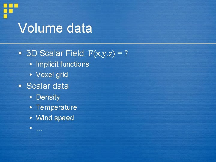 Volume data § 3 D Scalar Field: F(x, y, z) = ? Implicit functions