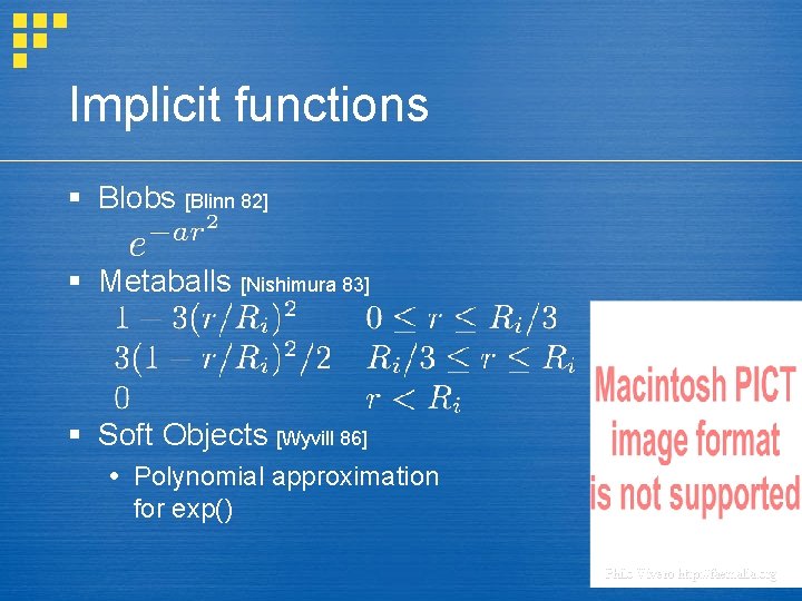 Implicit functions § Blobs [Blinn 82] § Metaballs [Nishimura 83] § Soft Objects [Wyvill