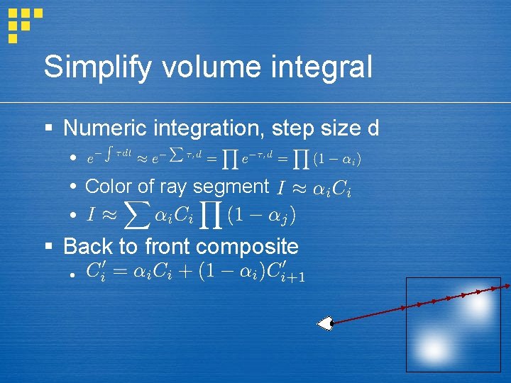 Simplify volume integral § Numeric integration, step size d Color of ray segment §