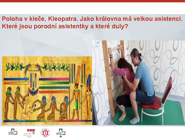 Poloha v kleče, Kleopatra. Jako královna má velkou asistenci. Které jsou porodní asistentky a