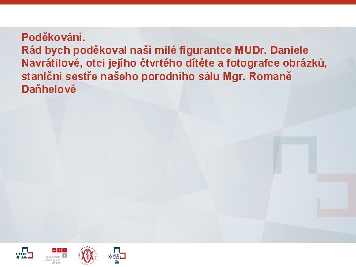 Poděkování. Rád bych poděkoval naší milé figurantce MUDr. Daniele Navrátilové, otci jejího čtvrtého dítěte