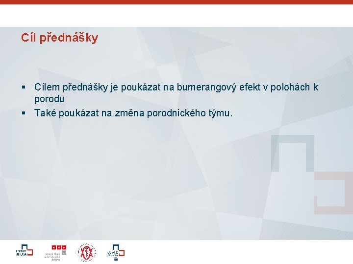 Cíl přednášky § Cílem přednášky je poukázat na bumerangový efekt v polohách k porodu