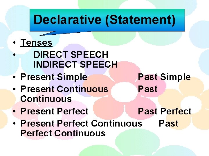Declarative (Statement) • Tenses • DIRECT SPEECH INDIRECT SPEECH • Present Simple Past Simple