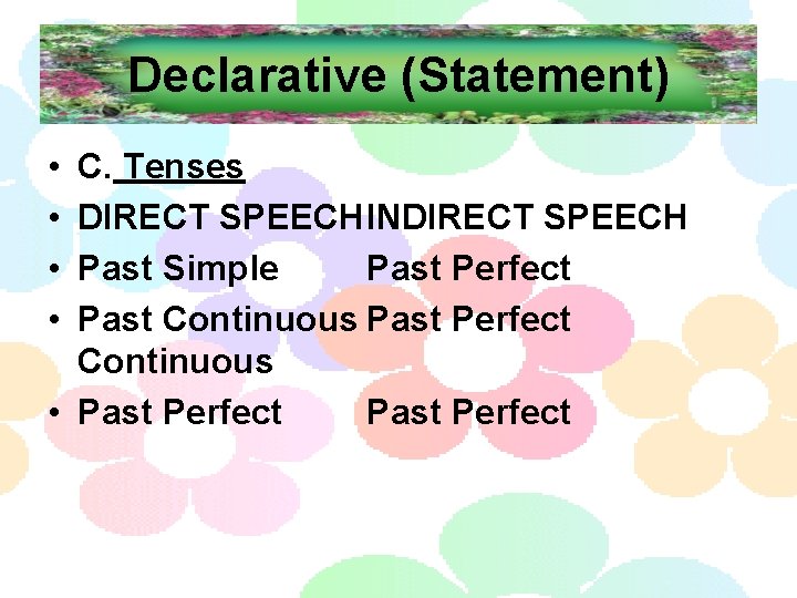Declarative (Statement) • • C. Tenses DIRECT SPEECHINDIRECT SPEECH Past Simple Past Perfect Past