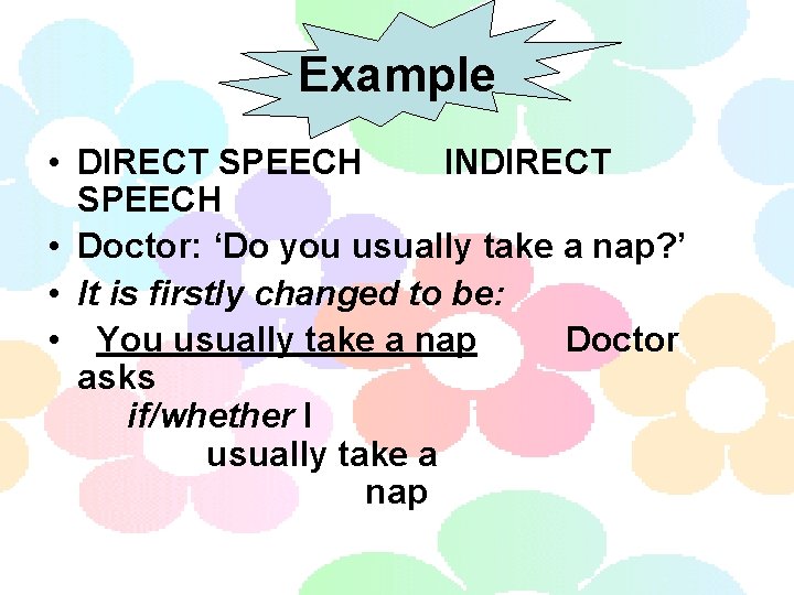 Example • DIRECT SPEECH INDIRECT SPEECH • Doctor: ‘Do you usually take a nap?