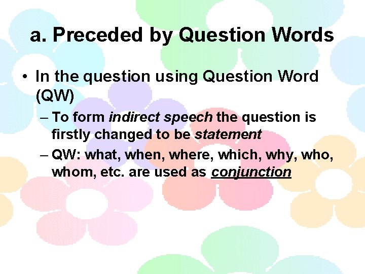 a. Preceded by Question Words • In the question using Question Word (QW) –