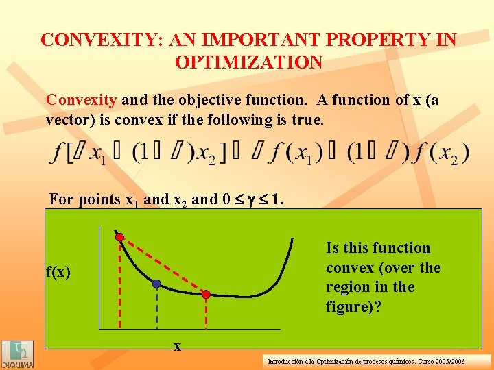 CONVEXITY: AN IMPORTANT PROPERTY IN OPTIMIZATION Convexity and the objective function. A function of