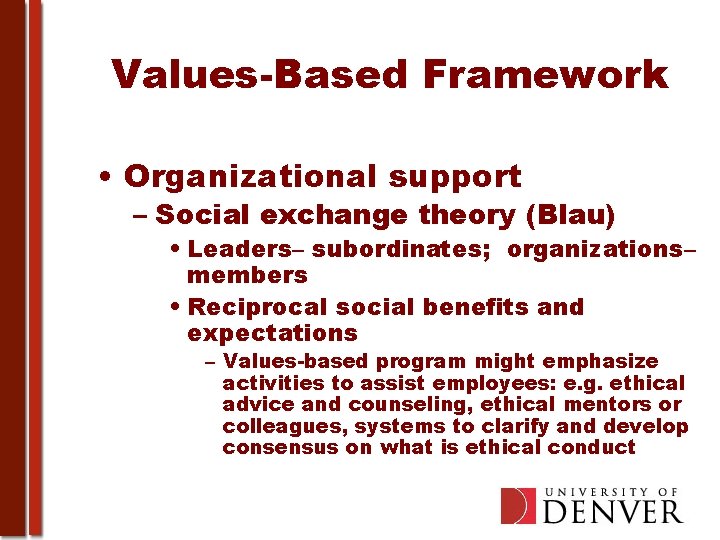 Values-Based Framework • Organizational support – Social exchange theory (Blau) • Leaders– subordinates; organizations–