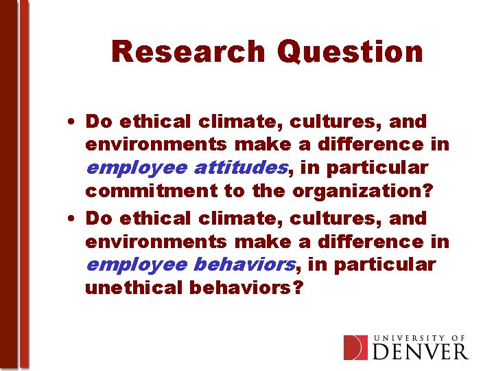 Research Question • Do ethical climate, cultures, and environments make a difference in employee