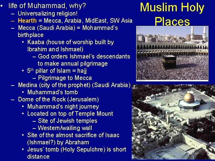  • life of Muhammad, why? – Universalizing religion! – Hearth = Mecca, Arabia,