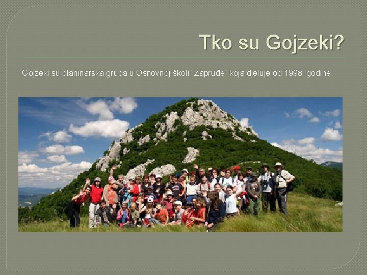 Tko su Gojzeki? Gojzeki su planinarska grupa u Osnovnoj školi “Zapruđe” koja djeluje od