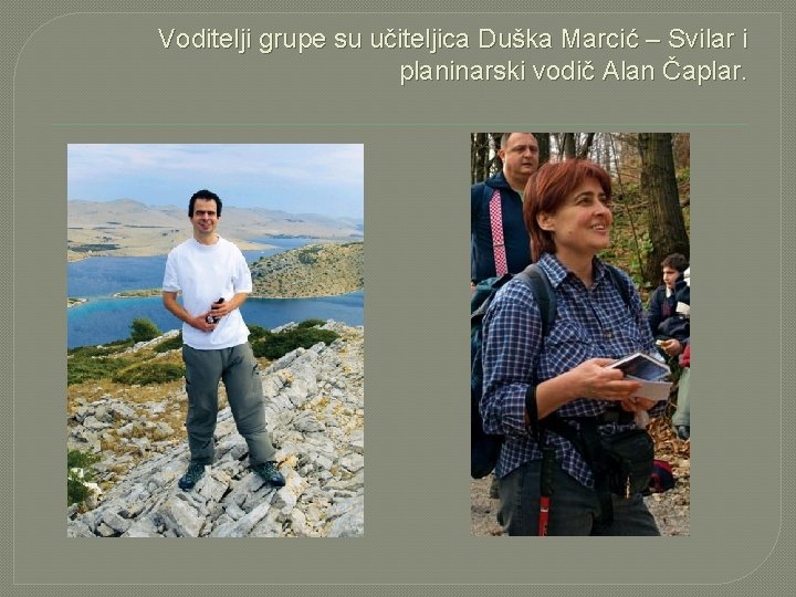 Voditelji grupe su učiteljica Duška Marcić – Svilar i planinarski vodič Alan Čaplar. 