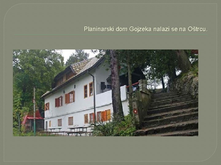 Planinarski dom Gojzeka nalazi se na Oštrcu. 