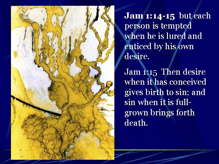 Jam 1: 14 -15 but each person is tempted when he is lured and