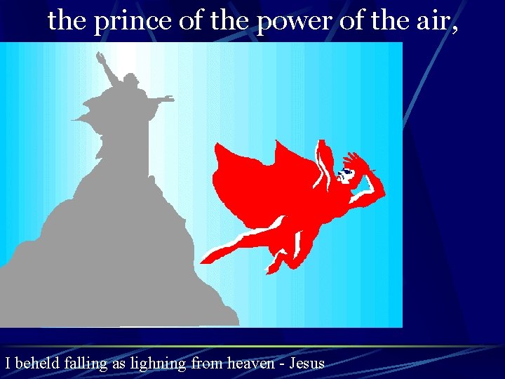 the prince of the power of the air, I beheld falling as lighning from