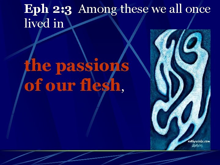 Eph 2: 3 Among these we all once lived in the passions of our
