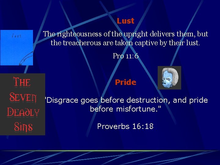 Lust The righteousness of the upright delivers them, but the treacherous are taken captive