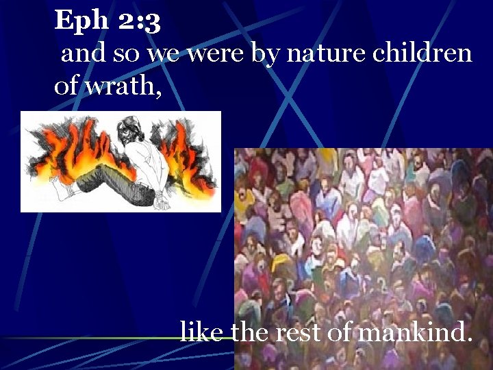 Eph 2: 3 and so we were by nature children of wrath, like the