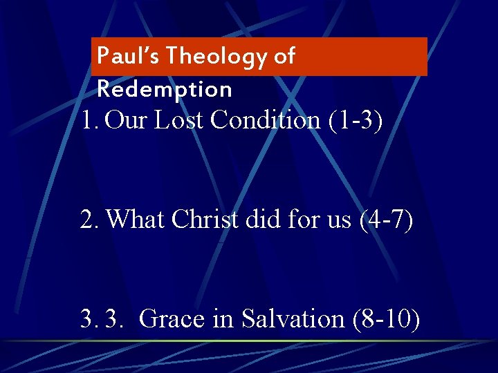 Paul’s Theology of Redemption 1. Our Lost Condition (1 -3) 2. What Christ did