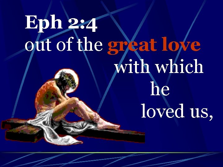 Eph 2: 4 out of the great love with which he loved us, 