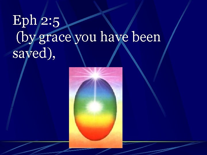 Eph 2: 5 (by grace you have been saved), 