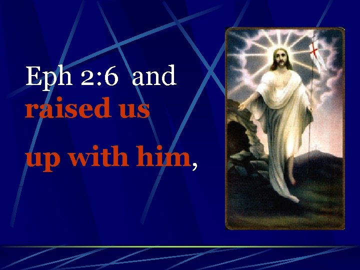 Eph 2: 6 and raised us up with him, 