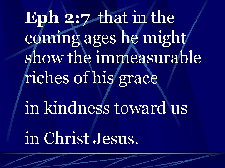 Eph 2: 7 that in the coming ages he might show the immeasurable riches