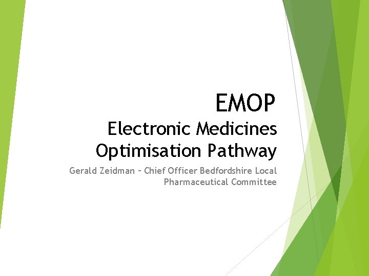 EMOP Electronic Medicines Optimisation Pathway Gerald Zeidman – Chief Officer Bedfordshire Local Pharmaceutical Committee EMOP Electronic Medicines Optimisation Pathway Gerald Zeidman – Chief Officer Bedfordshire Local Pharmaceutical Committee
