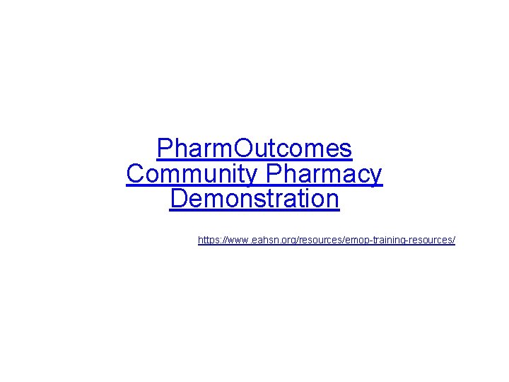 Pharm. Outcomes Community Pharmacy Demonstration https: //www. eahsn. org/resources/emop-training-resources/ Pharm. Outcomes Community Pharmacy Demonstration https: //www. eahsn. org/resources/emop-training-resources/
