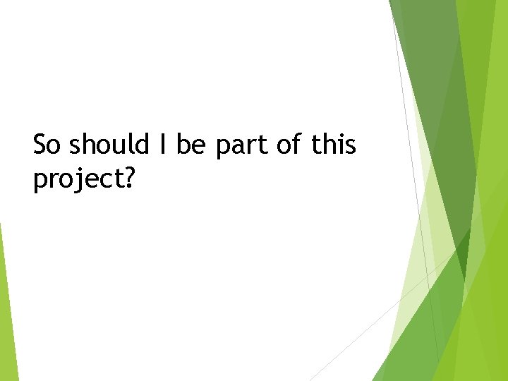 So should I be part of this project? So should I be part of this project?