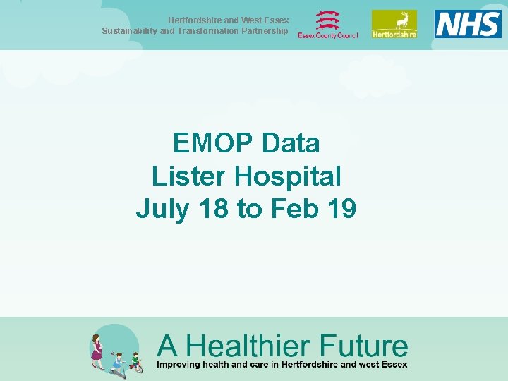 Hertfordshire and West Essex Sustainability and Transformation Partnership EMOP Data Lister Hospital July 18 Hertfordshire and West Essex Sustainability and Transformation Partnership EMOP Data Lister Hospital July 18