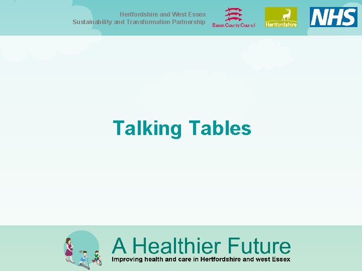 Hertfordshire and West Essex Sustainability and Transformation Partnership Talking Tables Hertfordshire and West Essex Sustainability and Transformation Partnership Talking Tables