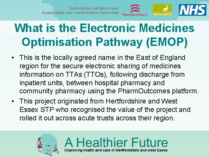 Hertfordshire and West Essex Sustainability and Transformation Partnership What is the Electronic Medicines Optimisation Hertfordshire and West Essex Sustainability and Transformation Partnership What is the Electronic Medicines Optimisation